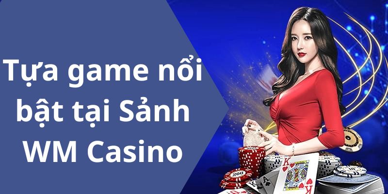 WM Casino - Sảnh Game Hot Nhất Hiện Nay 3 WM Casino - Sảnh Game Hot Nhất Hiện Nay
